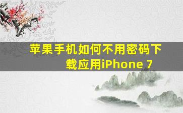 苹果手机如何不用密码下载应用iPhone 7